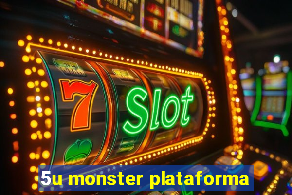 5u monster plataforma